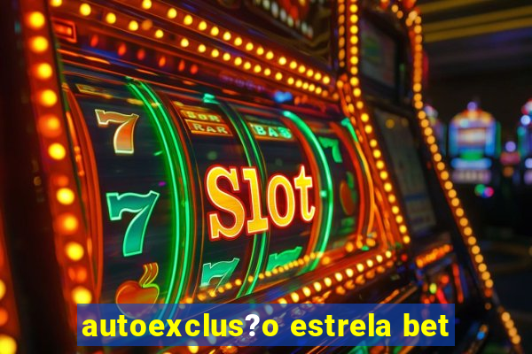 autoexclus?o estrela bet