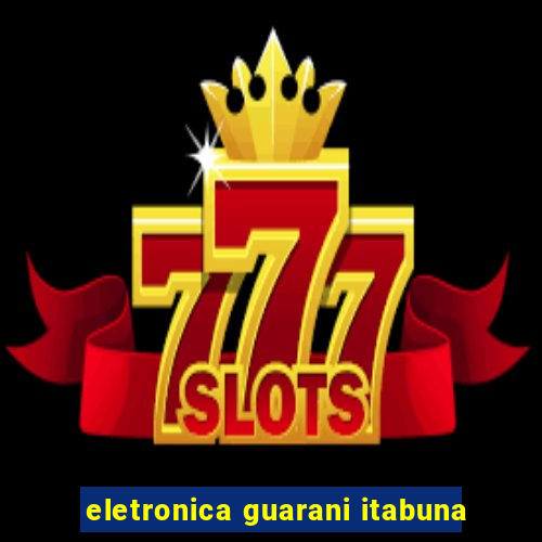 eletronica guarani itabuna