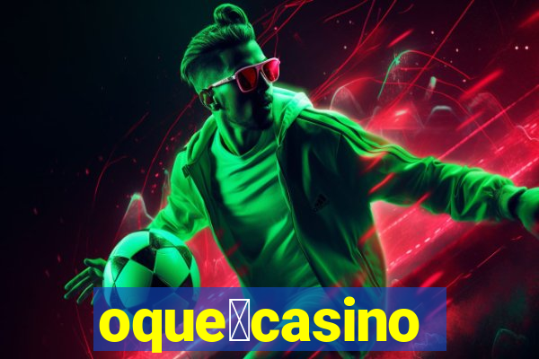 oque茅casino