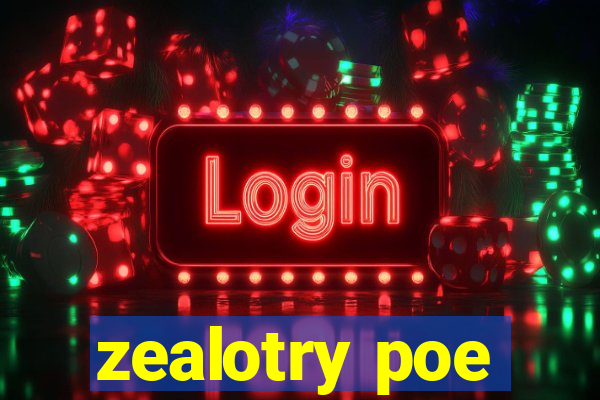 zealotry poe