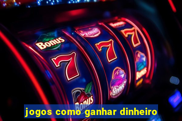 jogos como ganhar dinheiro