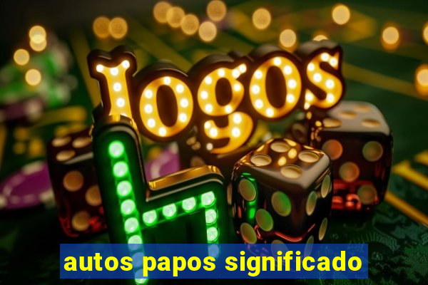 autos papos significado