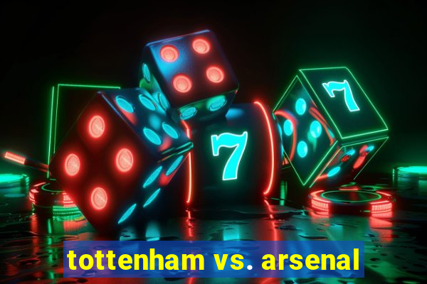 tottenham vs. arsenal