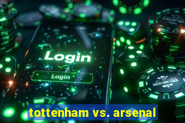 tottenham vs. arsenal