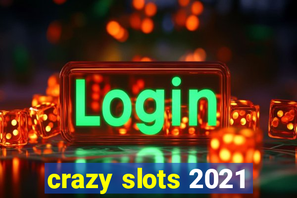 crazy slots 2021