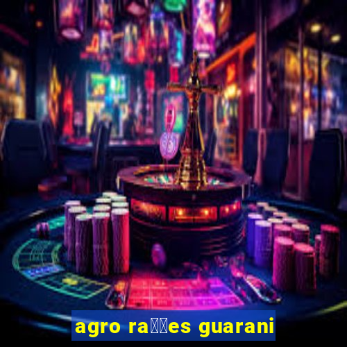 agro ra莽玫es guarani