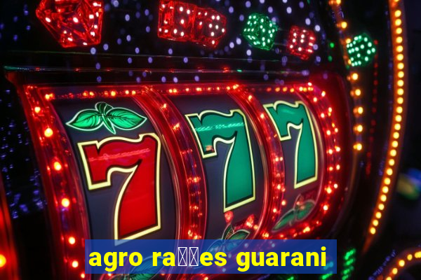 agro ra莽玫es guarani