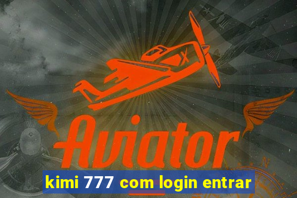 kimi 777 com login entrar