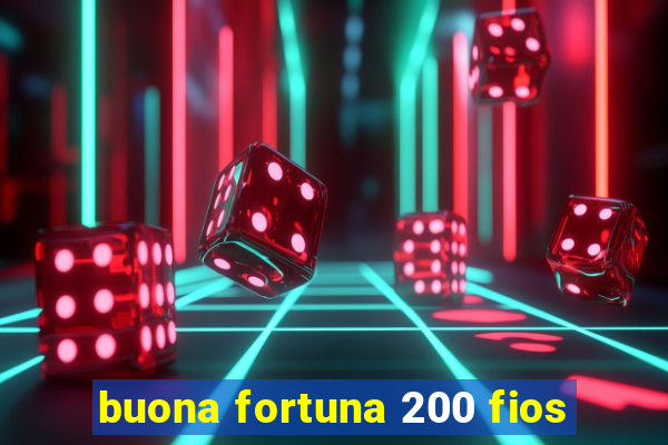 buona fortuna 200 fios