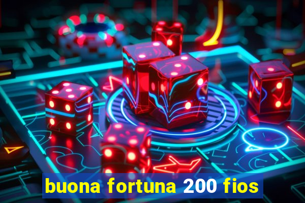 buona fortuna 200 fios