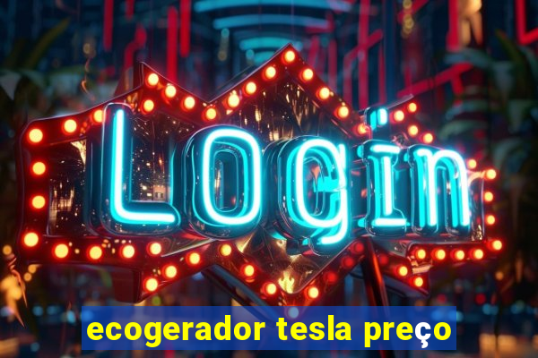 ecogerador tesla preço