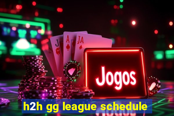 h2h gg league schedule