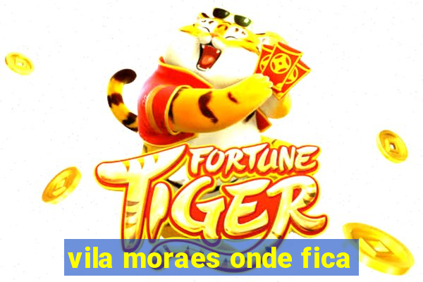 vila moraes onde fica