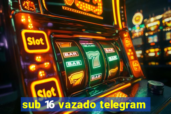 sub 16 vazado telegram