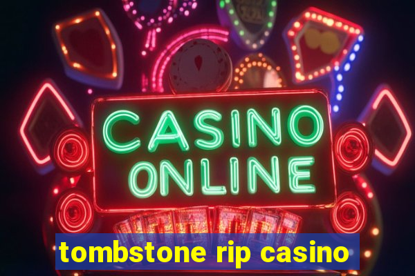 tombstone rip casino