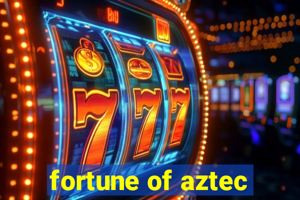 fortune of aztec