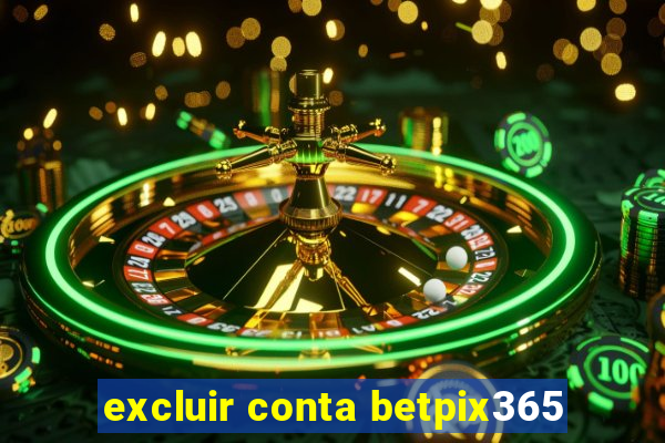 excluir conta betpix365