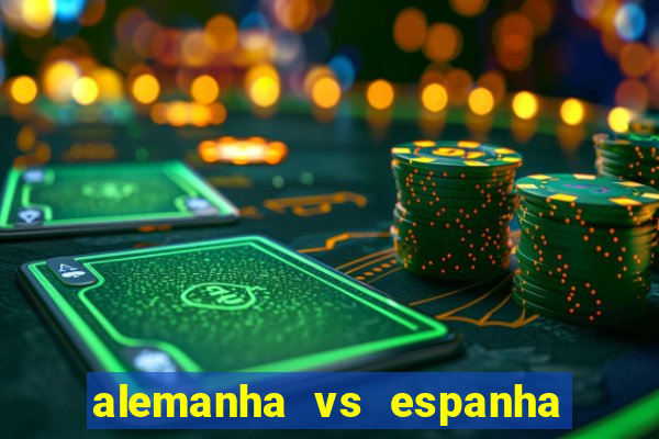 alemanha vs espanha onde assistir