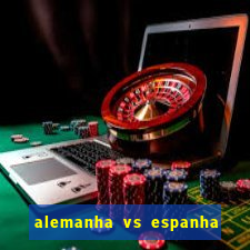 alemanha vs espanha onde assistir