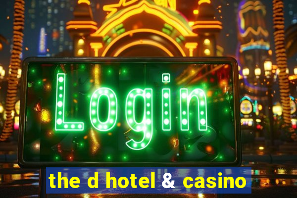 the d hotel & casino