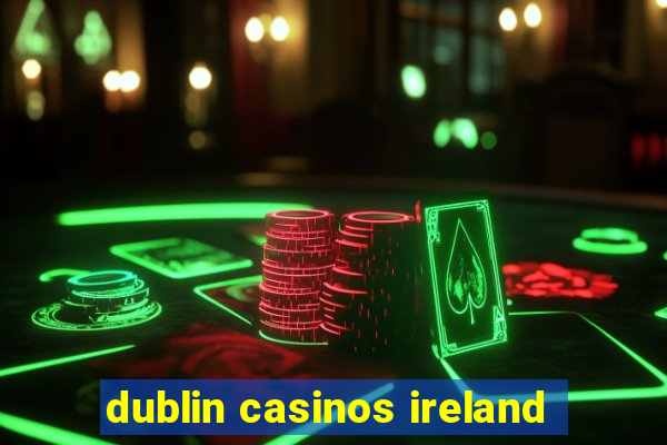 dublin casinos ireland