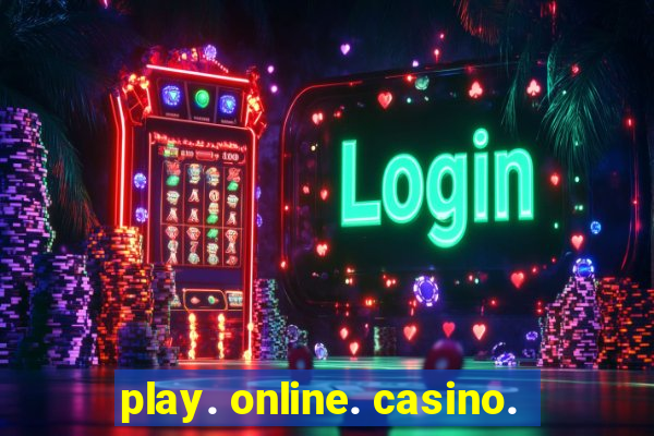 play. online. casino.