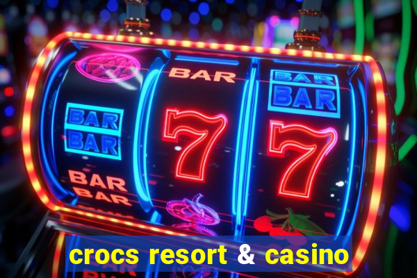 crocs resort & casino