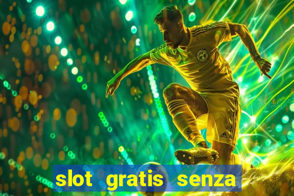 slot gratis senza registrazione e deposito