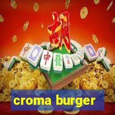 croma burger