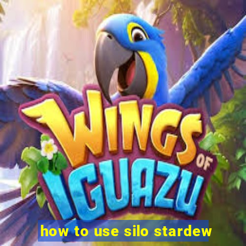 how to use silo stardew