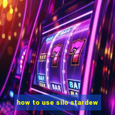 how to use silo stardew