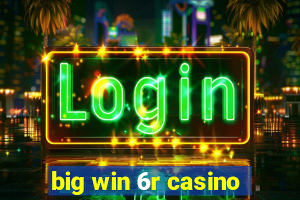 big win 6r casino