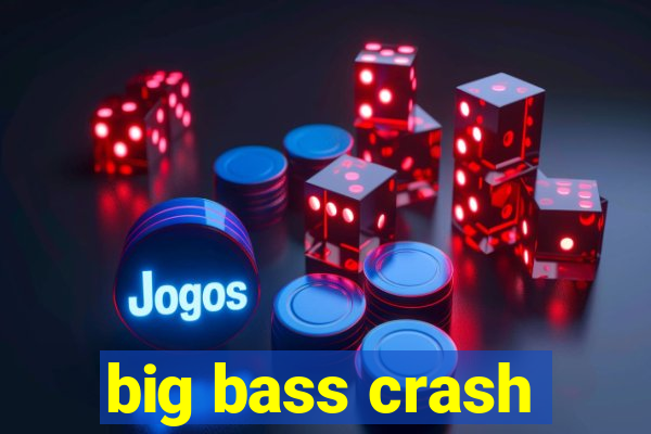 big bass crash