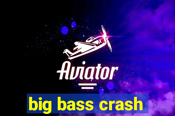 big bass crash