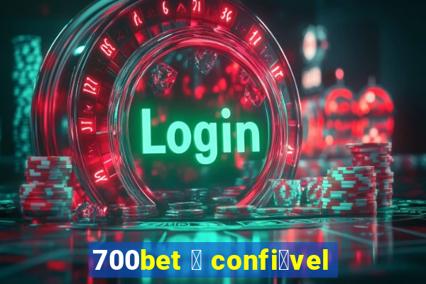 700bet 茅 confi谩vel