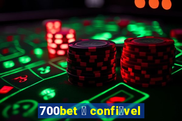 700bet 茅 confi谩vel