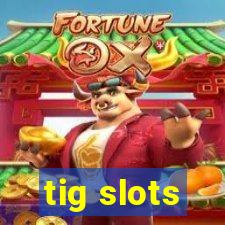 tig slots