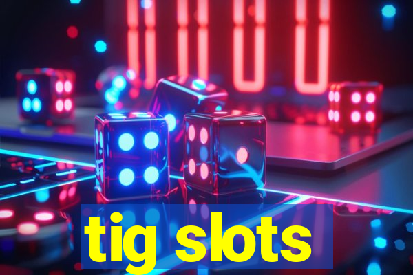 tig slots