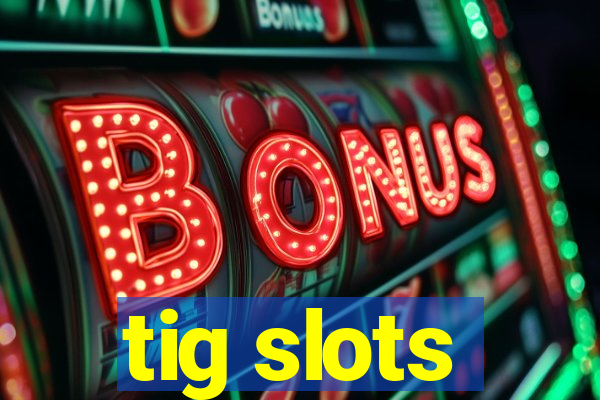 tig slots