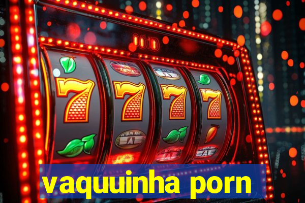 vaquuinha porn