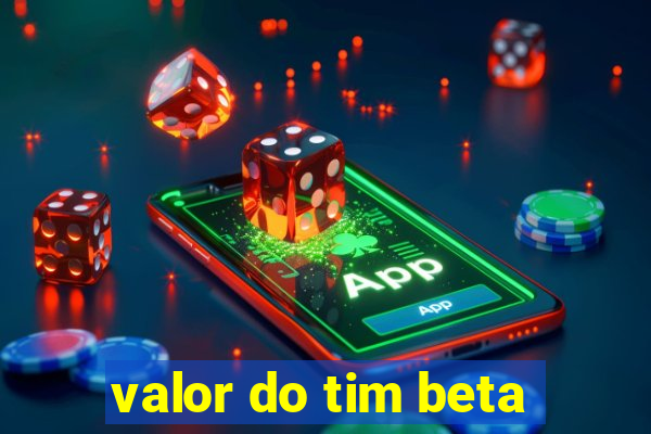 valor do tim beta