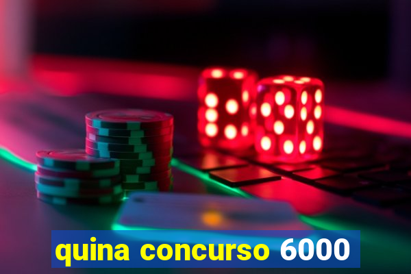 quina concurso 6000