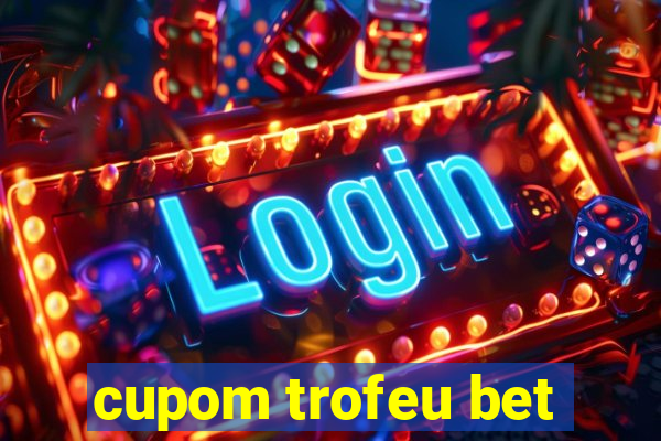 cupom trofeu bet