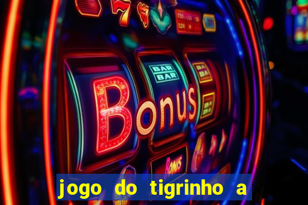 jogo do tigrinho a partir de 1 real