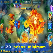 20 pesos minimum deposit casino