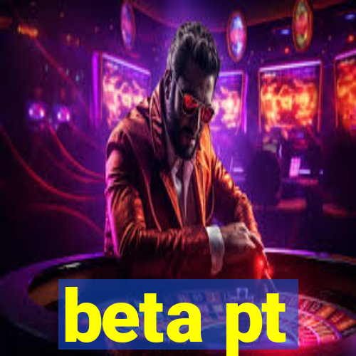 beta pt