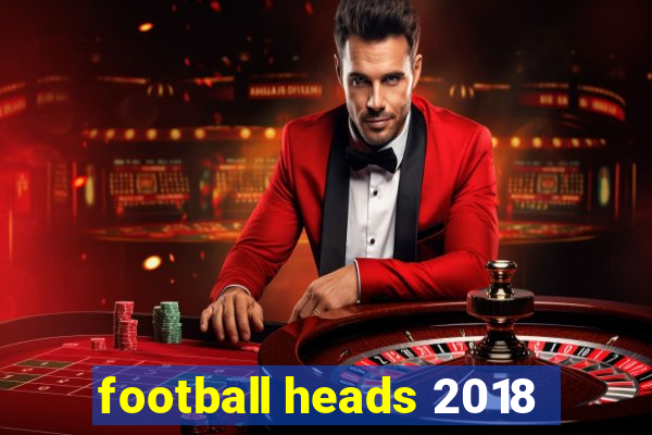 football heads 2018