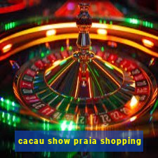 cacau show praia shopping