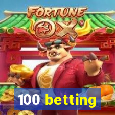 100 betting