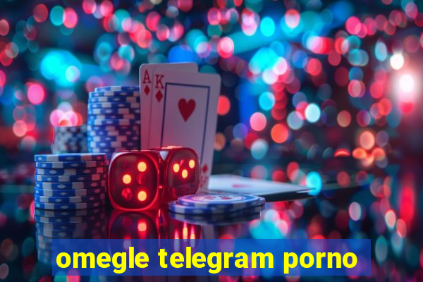 omegle telegram porno